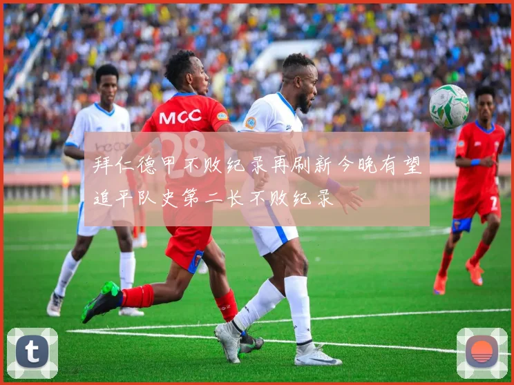 拜仁德甲不败纪录再刷新今晚有望追平队史第二长不败纪录