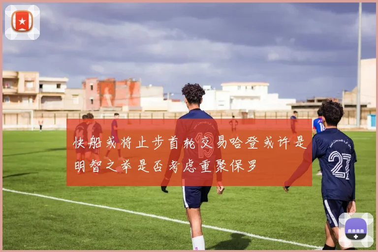 快船或将止步首轮交易哈登或许是明智之举是否考虑重聚保罗