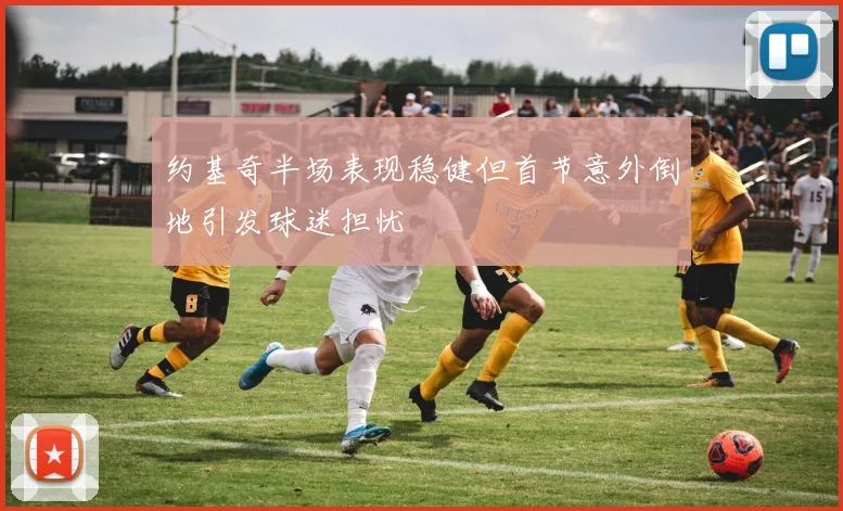 约基奇半场表现稳健但首节意外倒地引发球迷担忧